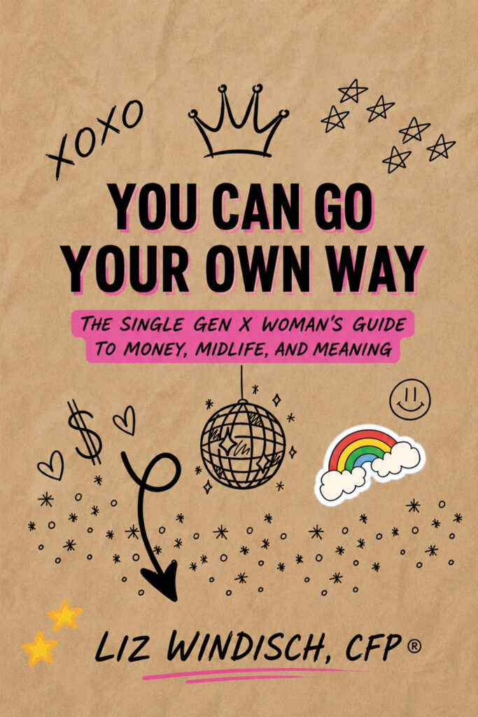 The Single Gen X Woman's Guide to Money, Midlife, and Meaning — by Liz Windisch, CFP®